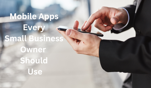 Mobile Apps Every Small Business Owner Should Use