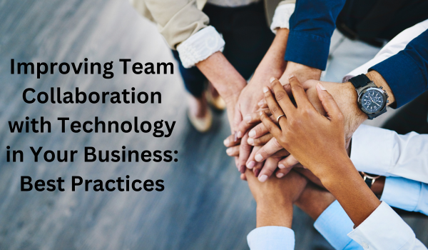 Improving Team Collaboration with Technology in Business: Best Practices